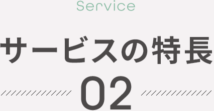 【Service】サービスの特長 02
