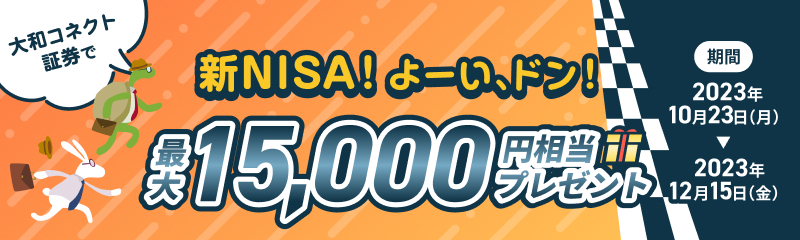 大和コネクト証券で新NISA!よーい、ドン!最大15,000円相当プレゼント【期間】2023年10月23日(月)→2023年12月15日(金)