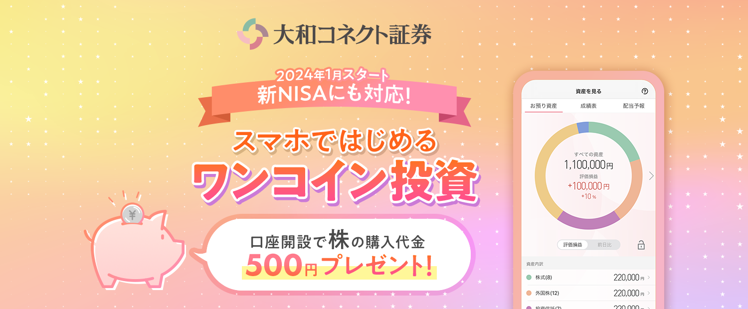 大和コネクト証券 [NISA対応!成長投資枠・つみたて投資枠]スマホではじめるワンコイン投資 口座開設で株の購入代金500円プレゼント！