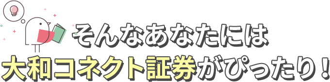 そんなあなたには大和コネクト証券がぴったり！