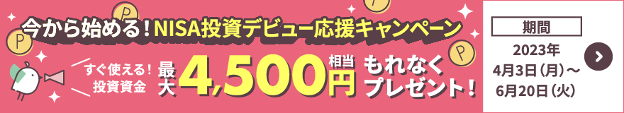 今から始める! NISA投資デビュー応援キャンペーン すぐ使える! 投資資金最大4,500円相当もれなくプレゼント!