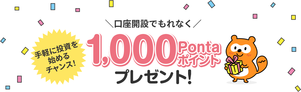 おトクなキャンペーン実施中！ 口座開設でもれなく1,000Pontaポイントプレゼント! 手軽に投資を始めるチャンス!