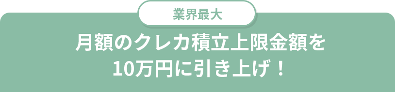 さらに!業界最大 月額のクレカ積立上限金額を10万円に引き上げ!